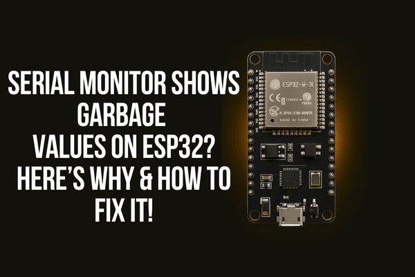 Serial Monitor Shows Garbage Values on ESP32? Here’s Why & How to Fix It!